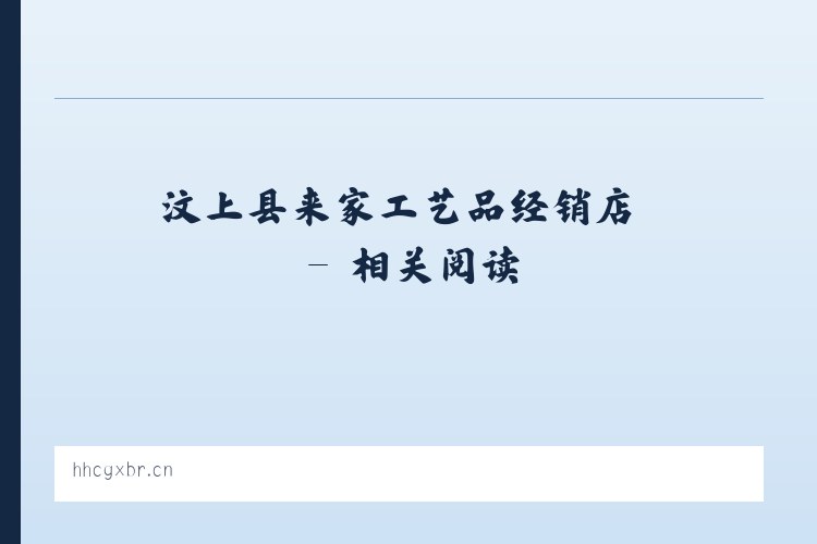 汶上县来家工艺品经销店 - 相关阅读 列表图